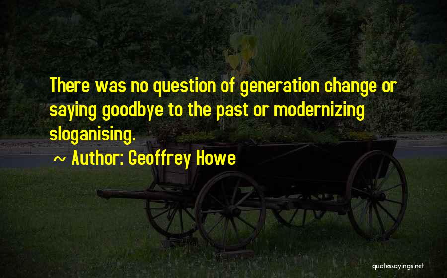 Change And Goodbye Quotes By Geoffrey Howe