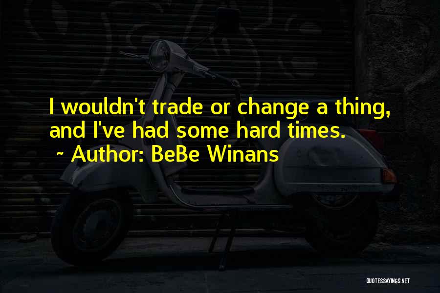 Change And Hard Times Quotes By BeBe Winans