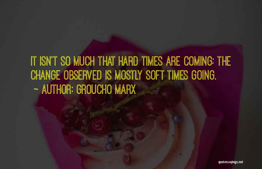 Change And Hard Times Quotes By Groucho Marx
