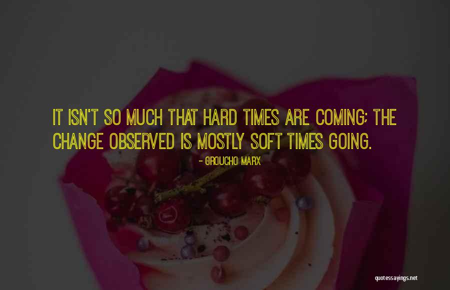 Change And Hard Times Quotes By Groucho Marx