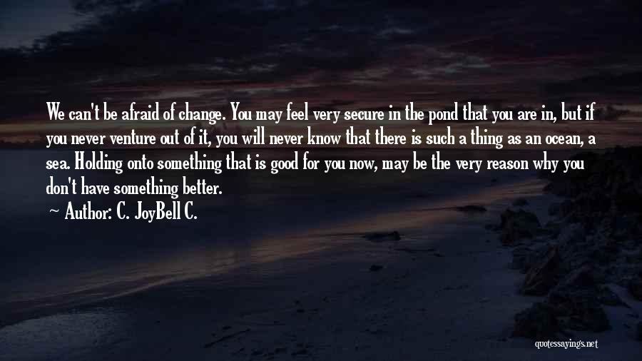 Change And Letting Go Quotes By C. JoyBell C.