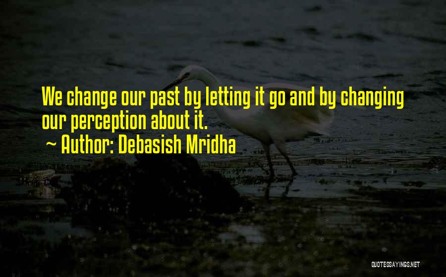 Change And Love And Letting Go Quotes By Debasish Mridha