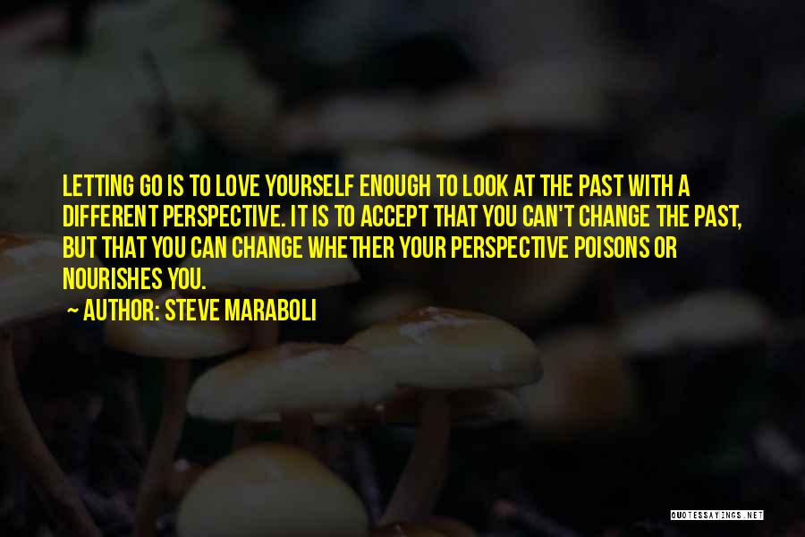 Change And Love And Letting Go Quotes By Steve Maraboli