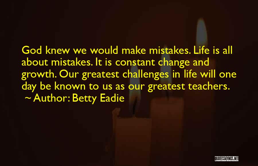 Change And Mistakes Quotes By Betty Eadie