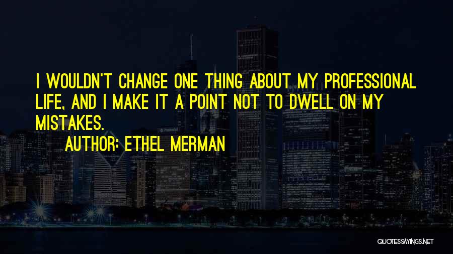 Change And Mistakes Quotes By Ethel Merman