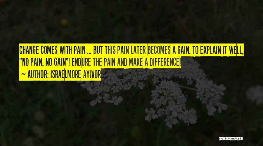 Change And Pain Quotes By Israelmore Ayivor