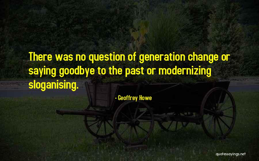 Change And Saying Goodbye Quotes By Geoffrey Howe