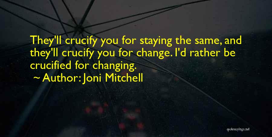 Change And Staying The Same Quotes By Joni Mitchell