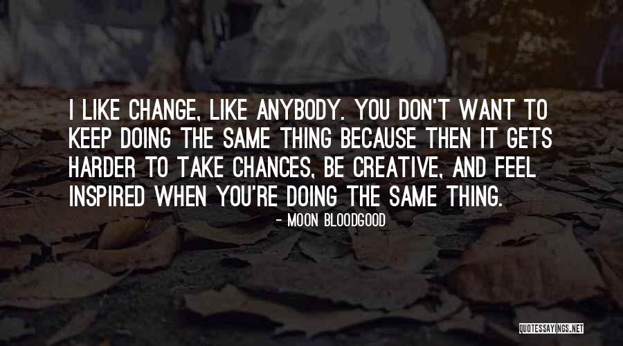 Change Anybody Quotes By Moon Bloodgood Change Anybody Quotes By Moon Bloodgood
