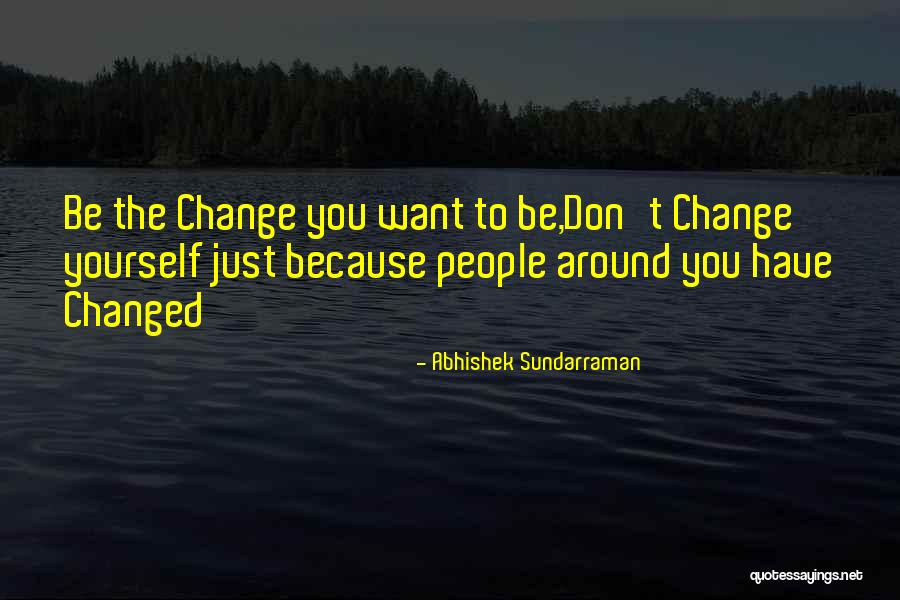 Change Because You Want To Quotes By Abhishek Sundarraman Change Because You Want To Quotes By Abhishek Sundarraman
