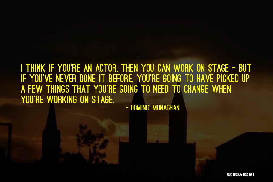 Change Before You Have To Quotes By Dominic Monaghan Change Before You Have To Quotes By Dominic Monaghan