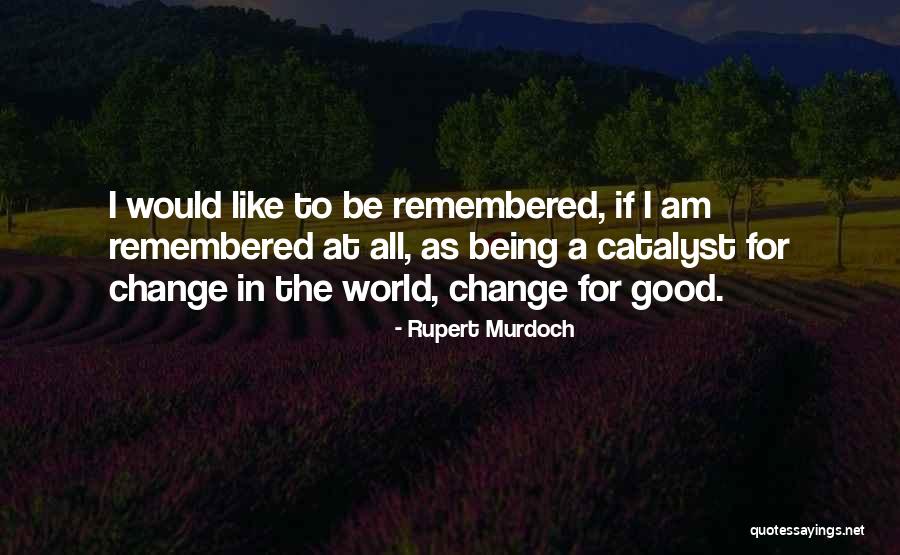 Change Being A Good Thing Quotes By Rupert Murdoch Change Being A Good Thing Quotes By Rupert Murdoch