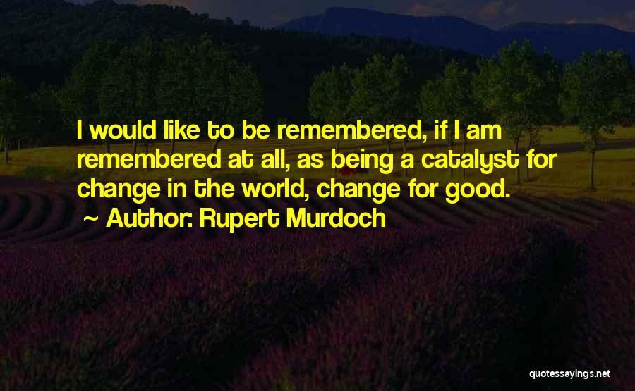 Change Being Good Quotes By Rupert Murdoch