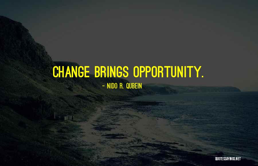 Change Brings Opportunity Quotes By Nido R. Qubein Change Brings Opportunity Quotes By Nido R. Qubein
