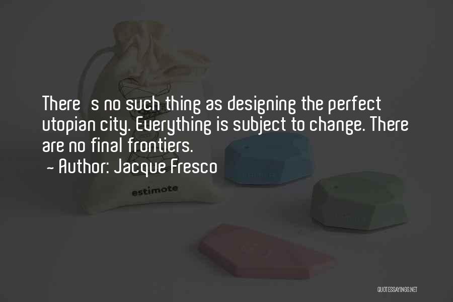 Change By Design Quotes By Jacque Fresco