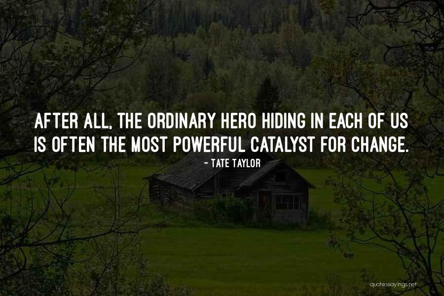 Change Catalyst Quotes By Tate Taylor Change Catalyst Quotes By Tate Taylor