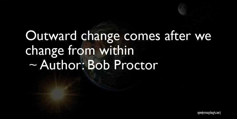 Change Comes From Within Quotes By Bob Proctor