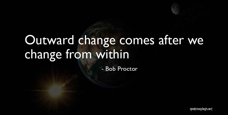 Change Comes From Within Quotes By Bob Proctor