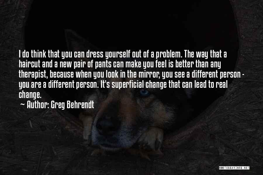 Change Different Person Quotes By Greg Behrendt