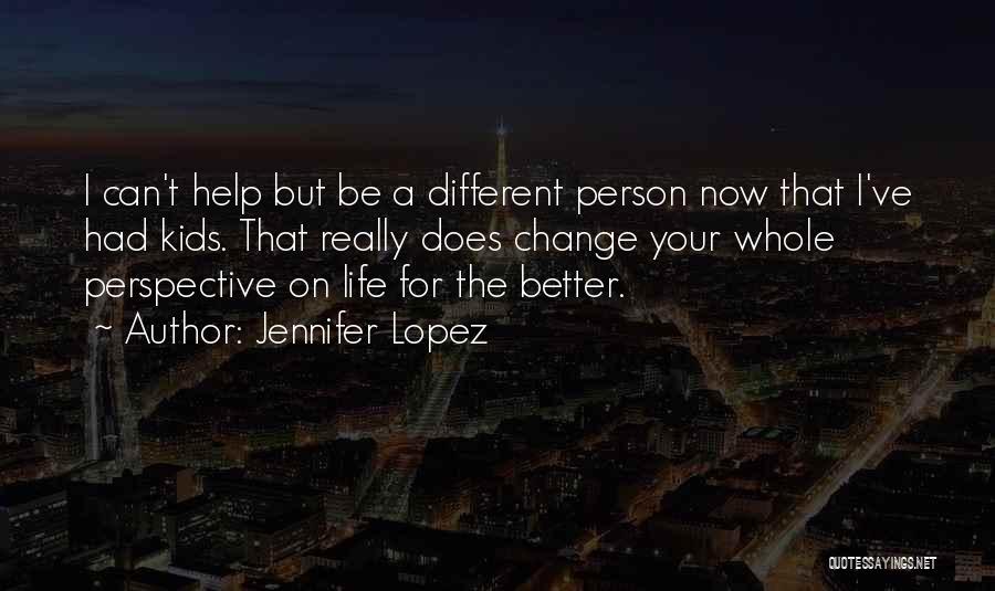 Change Different Person Quotes By Jennifer Lopez