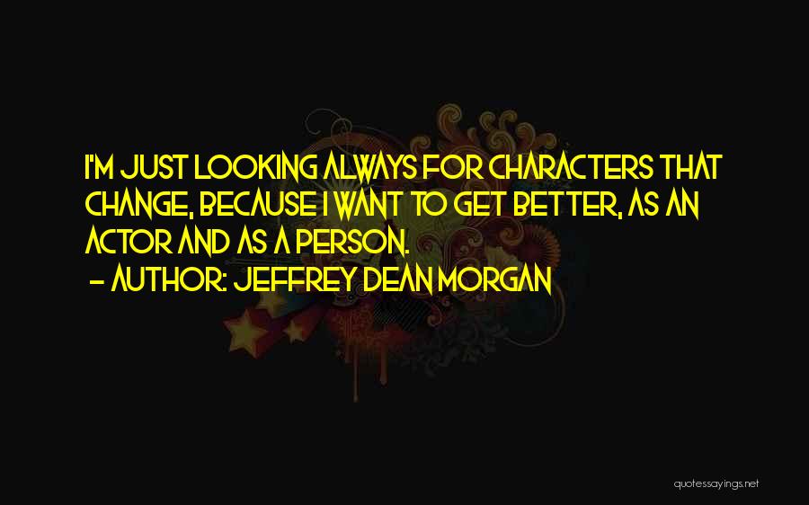 Change For A Better Person Quotes By Jeffrey Dean Morgan