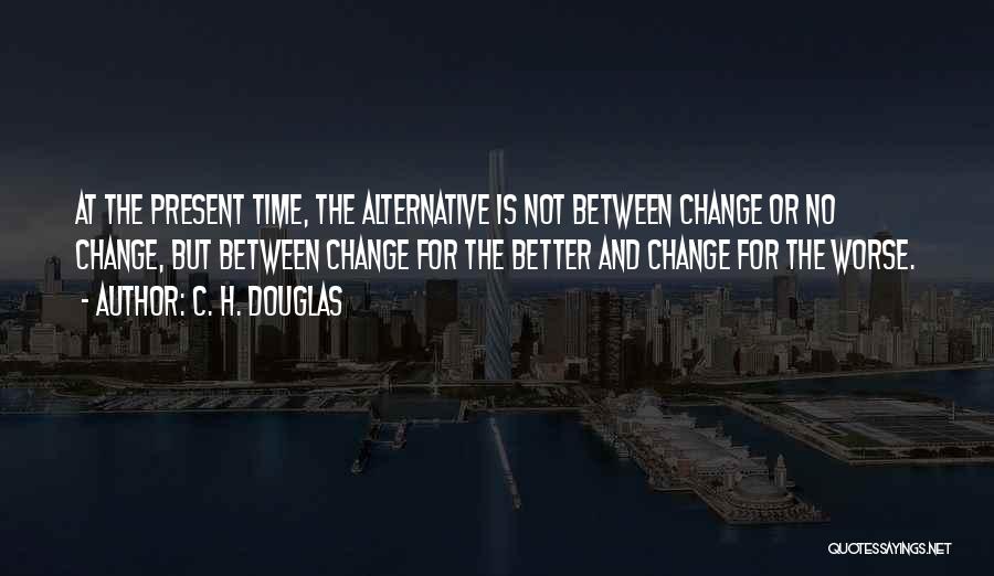 Change For Better Or Worse Quotes By C. H. Douglas