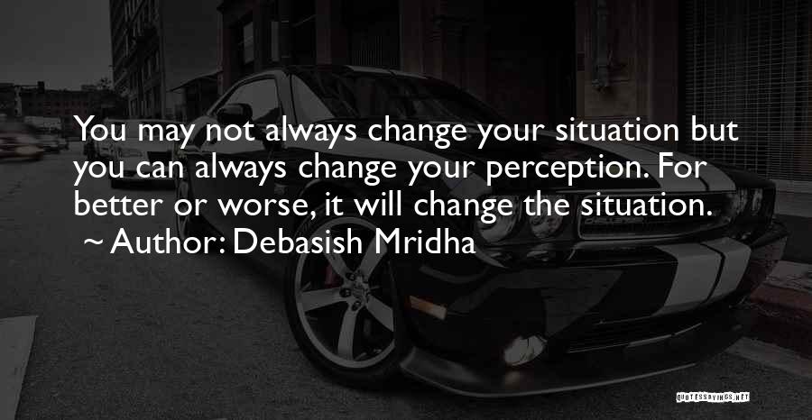 Change For Better Or Worse Quotes By Debasish Mridha