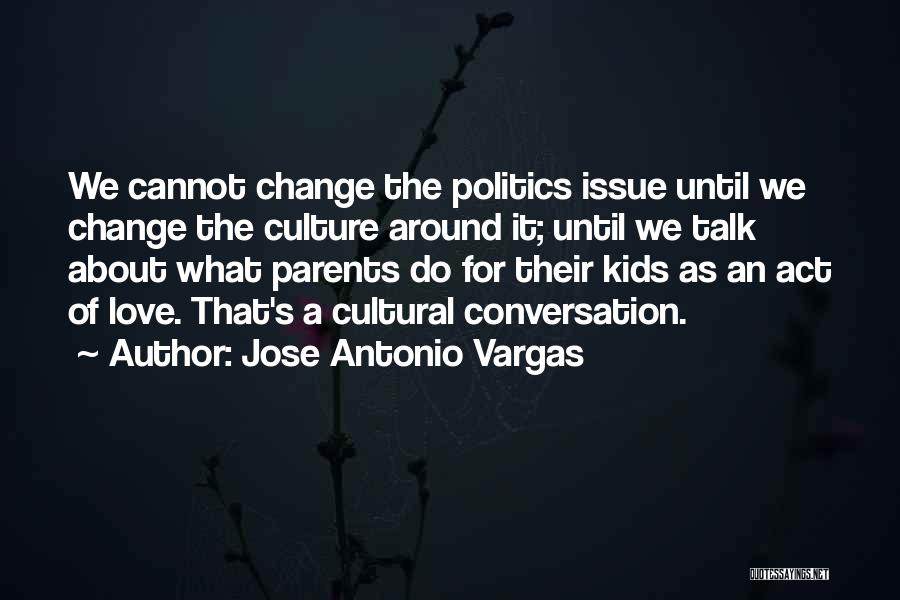 Change For Love Quotes By Jose Antonio Vargas Change For Love Quotes By Jose Antonio Vargas