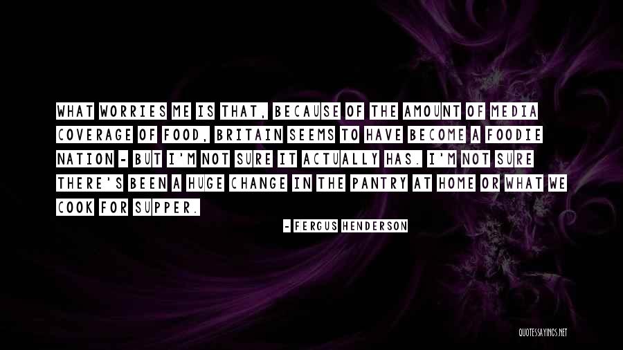 Change For Me Quotes By Fergus Henderson Change For Me Quotes By Fergus Henderson
