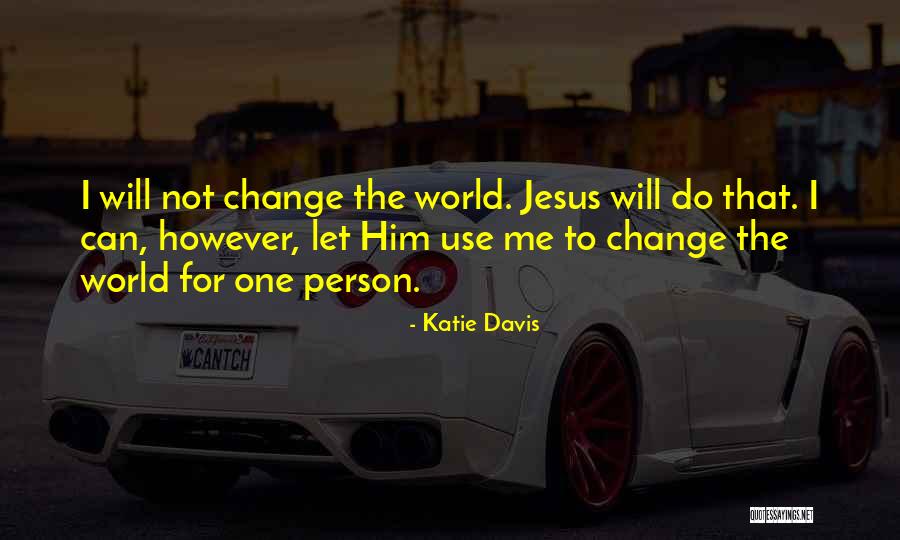 Change For Me Quotes By Katie Davis Change For Me Quotes By Katie Davis