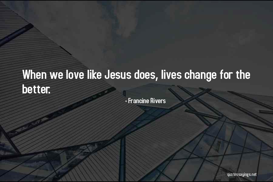 Change For The Better Love Quotes By Francine Rivers Change For The Better Love Quotes By Francine Rivers