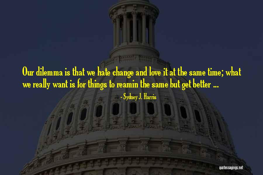 Change For The Better Love Quotes By Sydney J. Harris