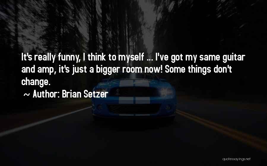 Change Funny Quotes By Brian Setzer
