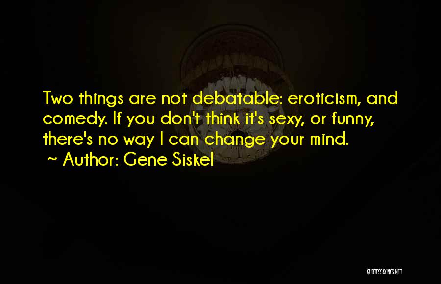 Change Funny Quotes By Gene Siskel