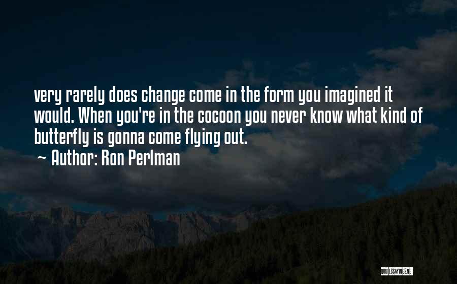 Change Gonna Come Quotes By Ron Perlman