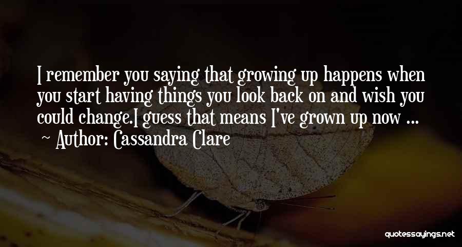 Change Growing Up Quotes By Cassandra Clare