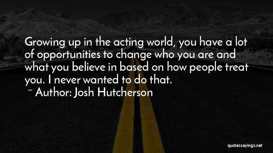 Change Growing Up Quotes By Josh Hutcherson