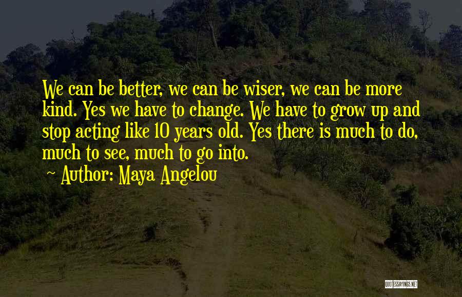 Change Growing Up Quotes By Maya Angelou