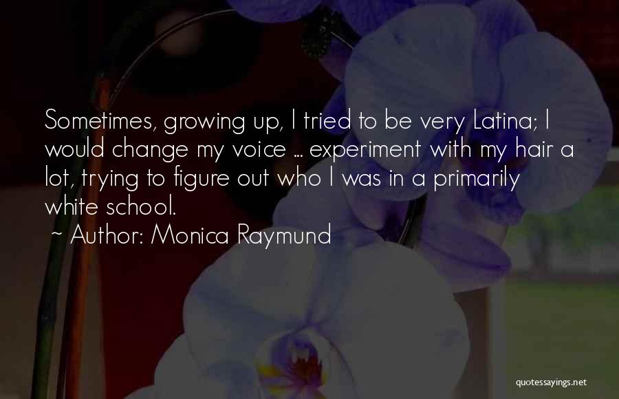 Change Growing Up Quotes By Monica Raymund