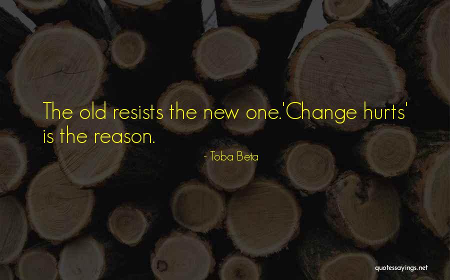 Change Hurts Quotes By Toba Beta Change Hurts Quotes By Toba Beta