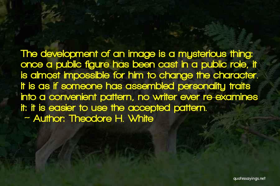 Change In Character Quotes By Theodore H. White