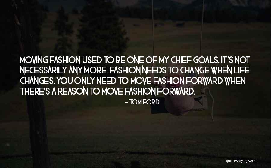 Change In Life And Moving On Quotes By Tom Ford Change In Life And Moving On Quotes By Tom Ford