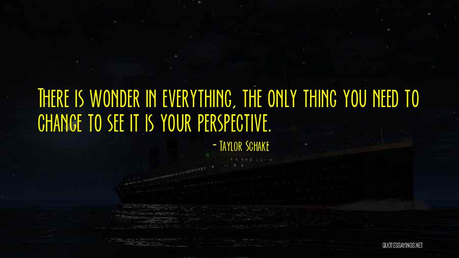 Change In Perspective Quotes By Taylor Schake Change In Perspective Quotes By Taylor Schake