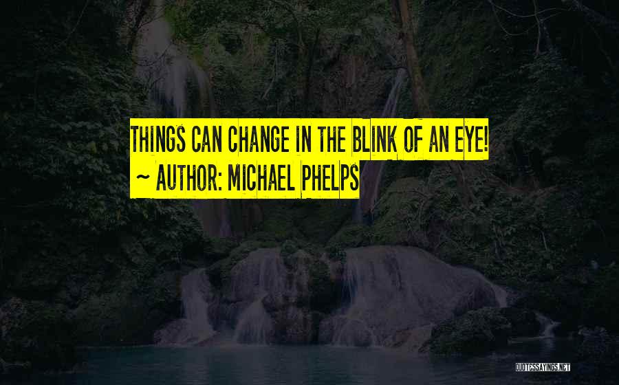 Change In The Blink Of An Eye Quotes By Michael Phelps