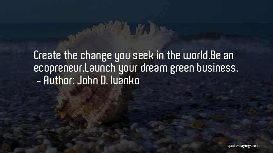 Change In The World Quotes By John D. Ivanko