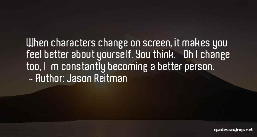 Change Into A Better Person Quotes By Jason Reitman