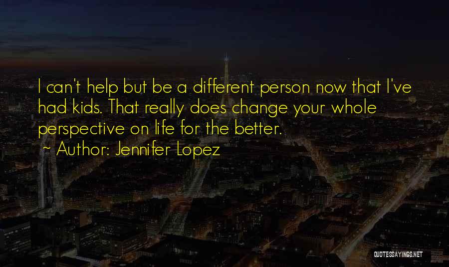 Change Into A Better Person Quotes By Jennifer Lopez