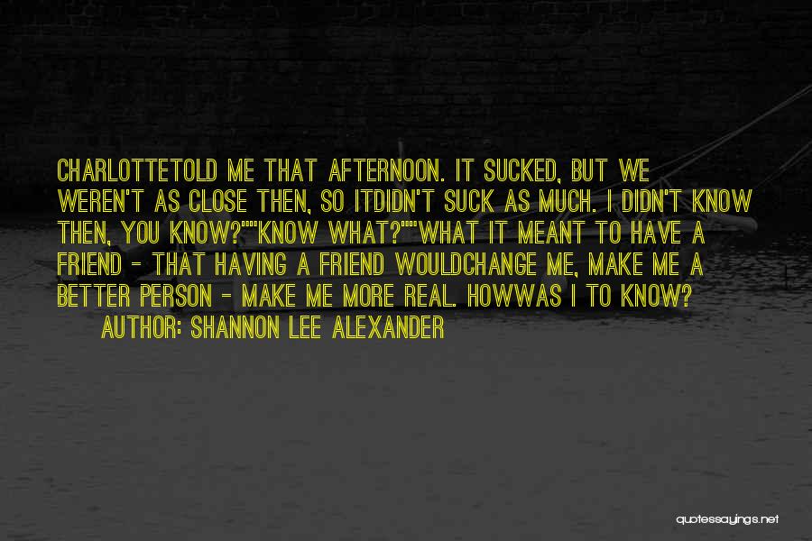 Change Into A Better Person Quotes By Shannon Lee Alexander