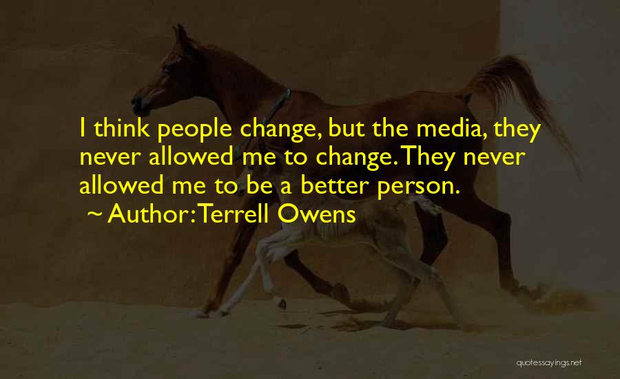 Change Into A Better Person Quotes By Terrell Owens