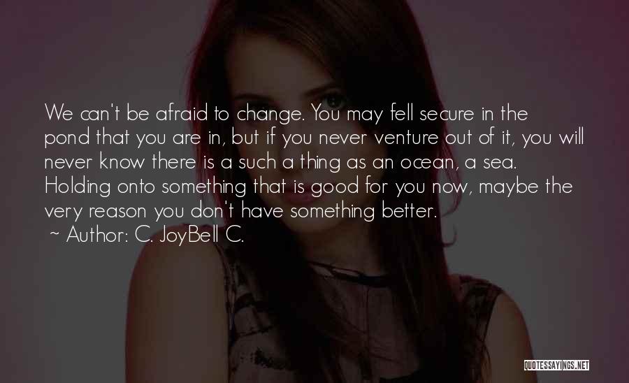 Change Is A Good Thing Quotes By C. JoyBell C.